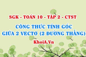 Công thức tính góc giữa 2 vectơ a và b, xác định góc giữa hai vectơ, Toán lớp 10 Hỏi nhanh đáp gọn môn Toán
